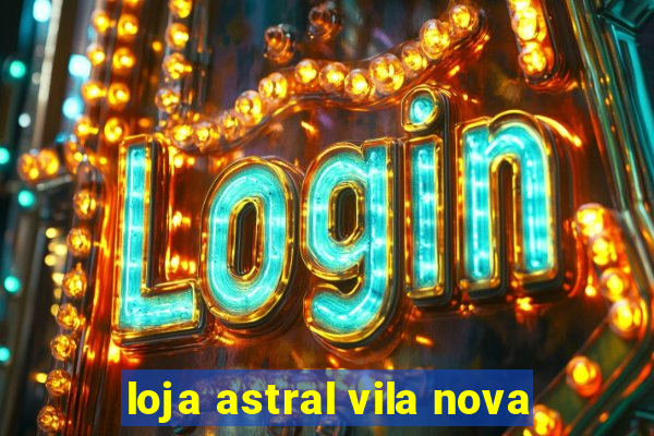 loja astral vila nova